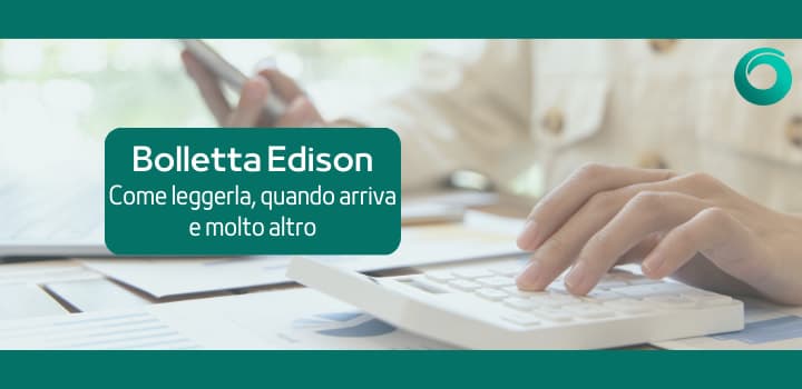 Edison Bolletta: quando arriva?Come si legge? La guida completa