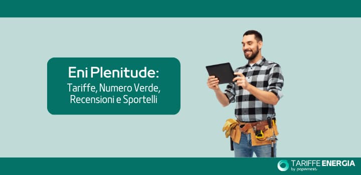 Eni Plenitude: la guida completa su tariffe, numero verde, recensioni e sportelli