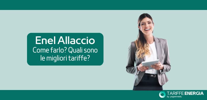Enel Energia Allaccio Luce e Gas: quale offerta scegliere, la procedura nel dettaglio e altre informazioni utili
