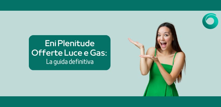 Eni Plenitude Offerte Migliori per Luce e Gas: La guida definitiva