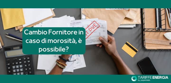 Cambio Fornitore Morosità: è possibile cambiare fornitore se si è morosi?